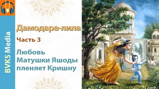 Дамодара-лила, часть 3: Любовь Матушки Яшоды пленяет Кришну