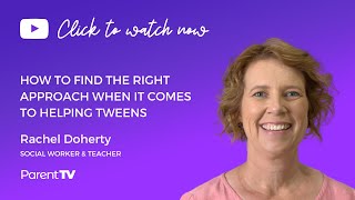 How to find the right approach when it comes to helping tweens - Rachel Doherty