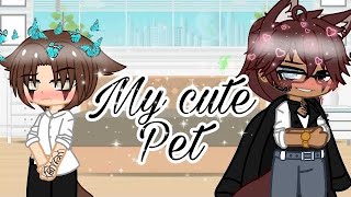 My Cute Pet🥴||GCMM||•BL•(full)