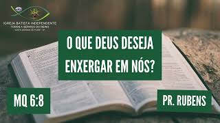 29/09/24 - Pr.Rubens - Mq 6:8 - Tema: O que Deus deseja enxergar em nós?