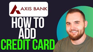 How to Add Credit Card to Axis Bank App (Step By Step)