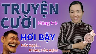 Tuyển tập Truyện cười tiếu lâm hay mới nhất với Màng Trờ.  giúp bạn hết buồn phiền, Bé Hưng TVina