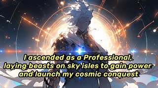 I ascended as a Professional, laying beasts on sky isles to gain power and launch my cosmic conquest