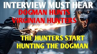 DOGMAN HUNTS VIRGINIAN HUNTERS, THE HUNTERS STARTED HUNTING THE DOGMAN. SUB INTERVIEW