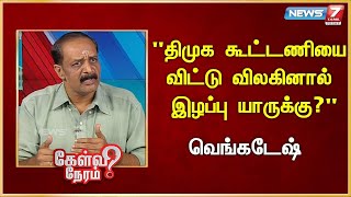 "திமுக கூட்டணியை விட்டு விலகினால் இழப்பு யாருக்கு?"I பேராசிரியர் வெங்கடேஷ், அரசியல் விமர்சகர்