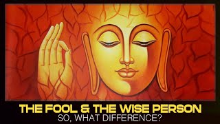 Buddhist Teachings: The Fool & the Wise Person: So What Difference?