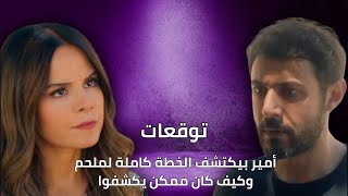 توقعات الأحداث 55 | أمير بيكتشف خطة ملحم وكيف كان ممكن يكشفوا