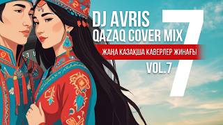 DJ AVRIS - QAZAQ COVER MIX vol.7 Қазақша әндерге жаңа каверлер 2024 музыка қазақша