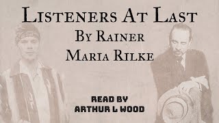 Listeners at Last by Rainer Maria Rilke – Read by poet Arthur L Wood