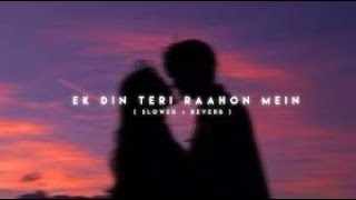 Ek Din Teri Rahon Mein |Slowed+Reverb | MusicWorld #slowedandreverb #lofi #musicworld #1millionviews