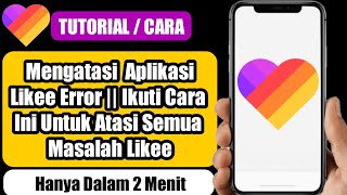 Cara Mengatasi Semua Masalah Pada Aplikasi Likee || Cara Mengatasi Aplikasi Likee Error