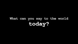 What can you say to the world today? VLOG