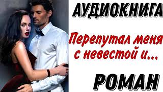 АУДИОКНИГА ЛЮБОВНЫЙ РОМАН: ПЕРЕПУТАЛ МЕНЯ С НЕВЕСТОЙ И... слушать аудиокнигу