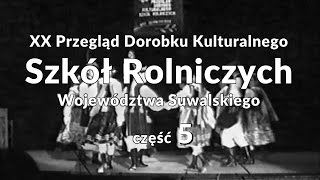 XX Przegląd Dorobku Kulturalnego Szkół Rolniczych Województwa Suwalskiego - część 5