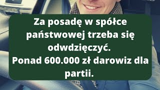 Za posadę w spółce państwowej trzeba się odwdzięczyć. Ponad 600.000 zł darowiz dla partii.