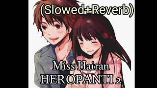 Miss Hairan - (Slowed+Reverb) HEROPANTI 2, A R Rehman (use earphones 🎧)