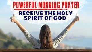 Powerful Morning Prayer to Receive the Holy Spirit of God