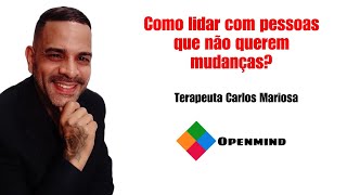 COMO LIDAR COM PESSOAS QUE NÃO QUEREM MUDANÇAS? | Terapeuta Carlos Mariosa #saudemental