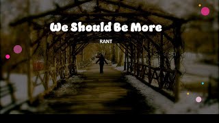 We Should Be More (Rant)