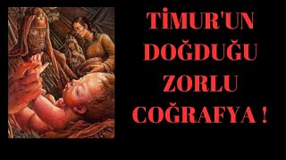 TİMUR'UN DOĞDUĞU ZORLU COĞRAFYA !