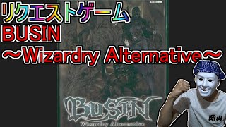 【BUSIN ～Wizardry Alternative～】リクエストゲームをプレイします【初見プレイ】