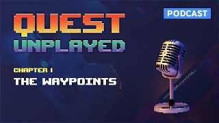 Quest Unplayed Chapter 1 - The Waypoints