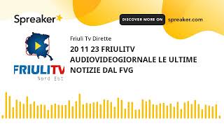 20 11 23 FRIULITV AUDIOVIDEOGIORNALE LE ULTIME NOTIZIE DAL FVG (creato con Spreaker) #friulitv