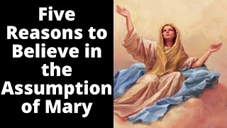 Five Reasons to Believe in the Assumption of Mary