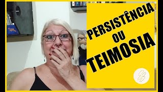 QUAL A DIFERENÇA ENTRE PERSISTÊNCIA OU TEIMOSIA