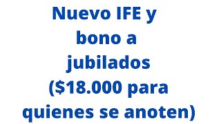 Nuevo IFE y bono a jubilados ($18.000 para quienes se anoten)