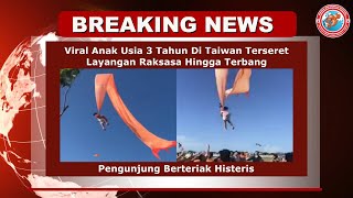 Viral Anak Usia 3 Tahun Di Taiwan Terseret Layangan Raksasa Terbang, Pengunjung Berteriak Histeris