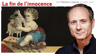 La fin de l'innocence, Frédéric LORDON — note de blog, 15.04.2024