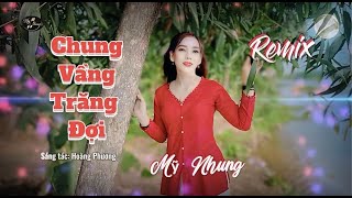 REMIX - CHUNG VẨNG TRĂNG ĐỢI - Mỹ Nhung ( ST Hoàng Phương) Nghe là ghiền