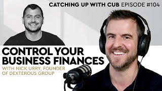 Control Your Business Finances - Catching up with CUB #104 with Nick Urry