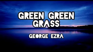 Green Green Grass - George Ezra (Lyrics)