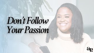 Why “Follow Your  Passion” is Bad Career Advice