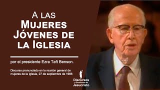 A las Mujeres Jóvenes de la Iglesia ― Ezra Taft Benson