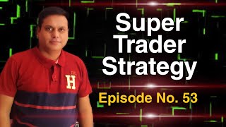 Super Trader Strategy l Episode No. 53 l