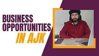 Business opportunities in Azad Kashmir.