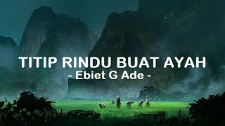 Ebiet G Ade__Titip Rindu Buat Ayah ( Lyrics )