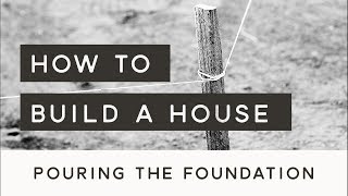 How to Build a House : Pouring the Concrete Foundation