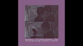 Hamilton - It's Quiet Uptown / That Would Be Enough (slowed n reverb)