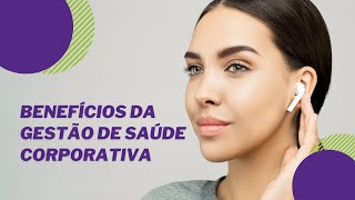 BENEFÍCIOS DA GESTÃO DE SAÚDE CORPORATIVA