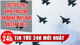 EU tăng cường viện trợ tên lửa, máy bay chiến đấu cho Ukraine