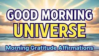 Morning Mindfulness Affirmations | Good Morning Universe | Gratitude for Positivity and Abundance