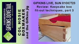 GIFKINS DOVETAIL LIVE, SUN 01OCT23, REVIEW: KEEPSAKE BOX FIT-OUT TECHNIQUES, PART 3