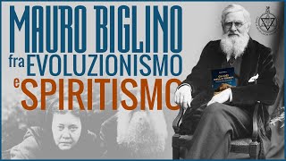 MAURO BIGLINO: fra Evoluzionismo e Spiritismo