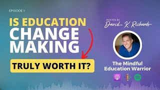 Is Education Changemaking Truly Worth It? | The Mindful Education Warrior