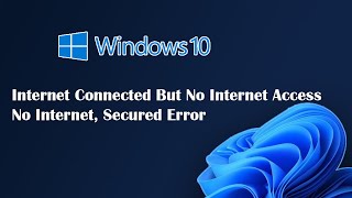 Internet Connected But No Internet Access Fix   No Internet, Secured Error In Windows 10/8/7