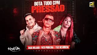 DADÁ BOLADÃO , PATO PROBLEMA FEAT MC MORENA - BOTA TUDO COM PRESSÃO